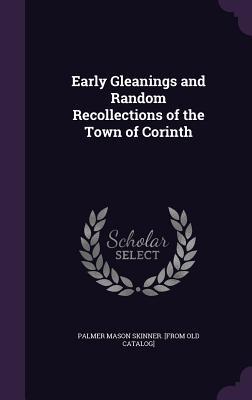 Image du vendeur pour Early Gleanings and Random Recollections of the Town of Corinth mis en vente par moluna