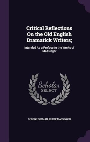 Bild des Verkufers fr Critical Reflections On the Old English Dramatick Writers: Intended As a Preface to the Works of Massinger zum Verkauf von moluna