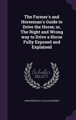 Imagen del vendedor de The Farmer\ s and Horseman\ s Guide to Drive the Horse or, The Right and Wrong way to Drive a Horse Fully Exposed and Explained a la venta por moluna