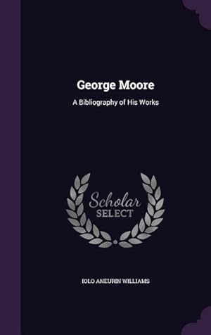 Bild des Verkufers fr George Moore: A Bibliography of His Works zum Verkauf von moluna