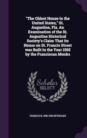 Bild des Verkufers fr The Oldest House in the United States, St. Augustine, Fla. An Examination of the St. Augustine Historical Society\ s Claim That its House on St. Franci zum Verkauf von moluna