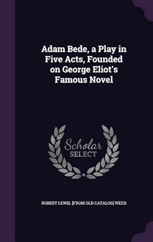 Immagine del venditore per Adam Bede, a Play in Five Acts, Founded on George Eliot\ s Famous Novel venduto da moluna