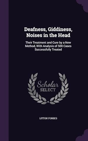 Immagine del venditore per Deafness, Giddiness, Noises in the Head: Their Treatment and Cure by a New Method, With Analysis of 500 Cases Successfully Treated venduto da moluna