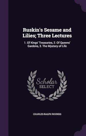 Imagen del vendedor de Ruskin\ s Sesame and Lilies Three Lectures: 1. Of Kings\ Treasuries, 2. Of Queens\ Gardens, 3. The Mystery of Life a la venta por moluna