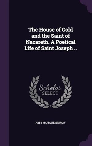 Bild des Verkufers fr The House of Gold and the Saint of Nazareth. A Poetical Life of Saint Joseph . zum Verkauf von moluna