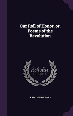 Bild des Verkufers fr Our Roll of Honor, or, Poems of the Revolution zum Verkauf von moluna