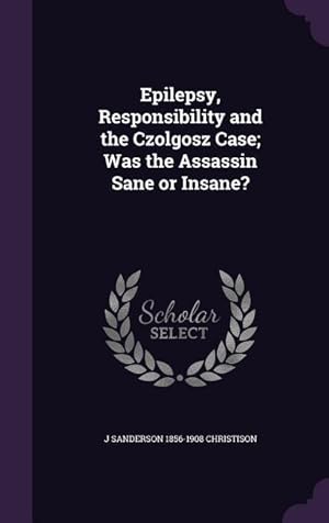 Immagine del venditore per Epilepsy, Responsibility and the Czolgosz Case Was the Assassin Sane or Insane? venduto da moluna