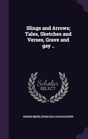 Imagen del vendedor de Slings and Arrows Tales, Sketches and Verses, Grave and gay . a la venta por moluna