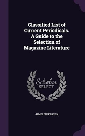 Bild des Verkufers fr Classified List of Current Periodicals. A Guide to the Selection of Magazine Literature zum Verkauf von moluna