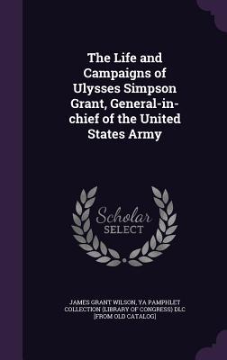 Seller image for The Life and Campaigns of Ulysses Simpson Grant, General-in-chief of the United States Army for sale by moluna
