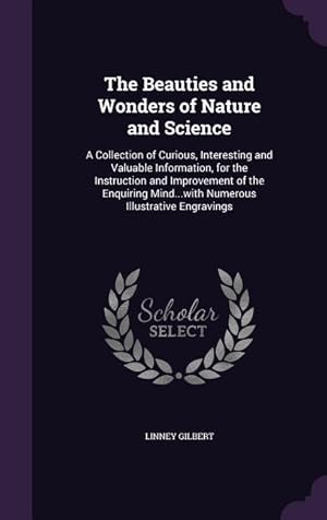 Seller image for The Beauties and Wonders of Nature and Science: A Collection of Curious, Interesting and Valuable Information, for the Instruction and Improvement of for sale by moluna
