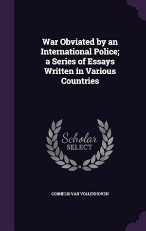 Bild des Verkufers fr War Obviated by an International Police a Series of Essays Written in Various Countries zum Verkauf von moluna