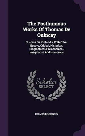 Bild des Verkufers fr The Posthumous Works Of Thomas De Quincey: Suspiria De Profundis, With Other Essays, Critical, Historical, Biographical, Philosophical, Imaginative An zum Verkauf von moluna