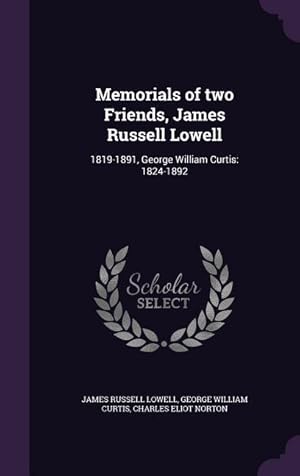 Seller image for Memorials of two Friends, James Russell Lowell: 1819-1891, George William Curtis: 1824-1892 for sale by moluna