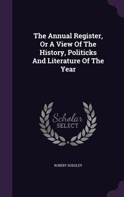 Imagen del vendedor de The Annual Register, Or A View Of The History, Politicks And Literature Of The Year a la venta por moluna