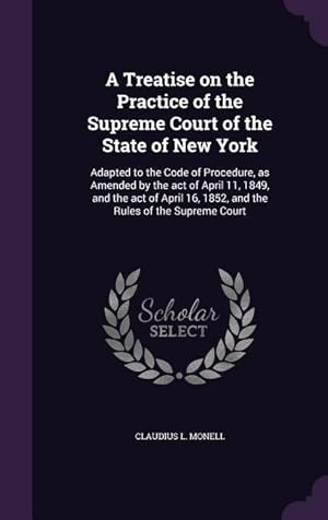 Seller image for A Treatise on the Practice of the Supreme Court of the State of New York: Adapted to the Code of Procedure, as Amended by the act of April 11, 1849, a for sale by moluna