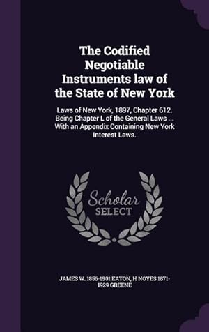 Bild des Verkufers fr The Codified Negotiable Instruments law of the State of New York: Laws of New York, 1897, Chapter 612. Being Chapter L of the General Laws . With an zum Verkauf von moluna