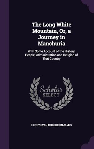 Bild des Verkufers fr The Long White Mountain, Or, a Journey in Manchuria: With Some Account of the History, People, Administration and Religion of That Country zum Verkauf von moluna