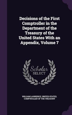 Image du vendeur pour Decisions of the First Comptroller in the Department of the Treasury of the United States With an Appendix, Volume 7 mis en vente par moluna