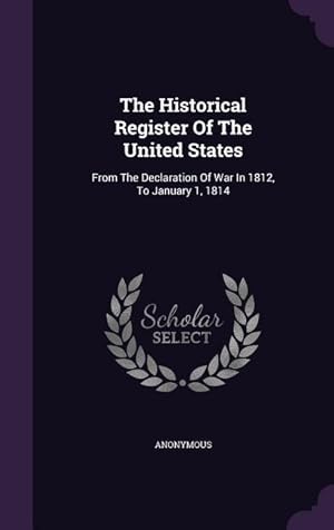 Bild des Verkufers fr The Historical Register Of The United States: From The Declaration Of War In 1812, To January 1, 1814 zum Verkauf von moluna
