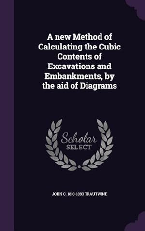 Image du vendeur pour A New Method of Calculating the Cubic Contents of Excavations and Embankments, by the Aid of Diagrams mis en vente par moluna