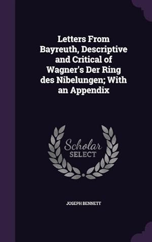 Bild des Verkufers fr Letters From Bayreuth, Descriptive and Critical of Wagner\ s Der Ring des Nibelungen With an Appendix zum Verkauf von moluna