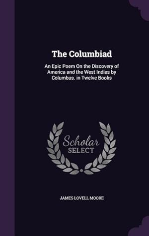 Image du vendeur pour The Columbiad: An Epic Poem On the Discovery of America and the West Indies by Columbus. in Twelve Books mis en vente par moluna