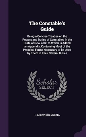 Bild des Verkufers fr The Constable\ s Guide: Being a Concise Treatise on the Powers and Duties of Constables in the State of New York: to Which is Added an Appendi zum Verkauf von moluna