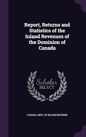 Bild des Verkufers fr Report, Returns and Statistics of the Inland Revenues of the Dominion of Canada zum Verkauf von moluna