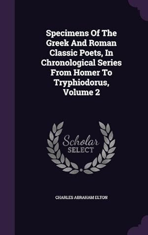 Bild des Verkufers fr Specimens Of The Greek And Roman Classic Poets, In Chronological Series From Homer To Tryphiodorus, Volume 2 zum Verkauf von moluna