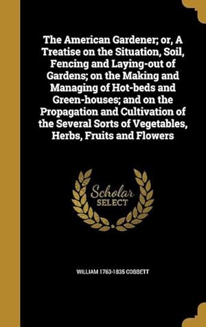 Bild des Verkufers fr The American Gardener or, A Treatise on the Situation, Soil, Fencing and Laying-out of Gardens on the Making and Managing of Hot-beds and Green-hous zum Verkauf von moluna