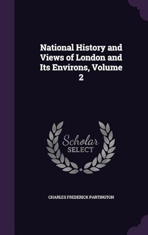 Bild des Verkufers fr National History and Views of London and Its Environs, Volume 2 zum Verkauf von moluna