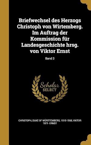 Bild des Verkufers fr Briefwechsel Des Herzogs Christoph Von Wirtemberg. Im Auftrag Der Kommission Fr Landesgeschichte Hrsg. Von Viktor Ernst Band 3 zum Verkauf von moluna