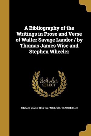 Seller image for A Bibliography of the Writings in Prose and Verse of Walter Savage Landor / by Thomas James Wise and Stephen Wheeler for sale by moluna