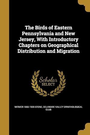 Bild des Verkufers fr The Birds of Eastern Pennsylvania and New Jersey, With Introductory Chapters on Geographical Distribution and Migration zum Verkauf von moluna