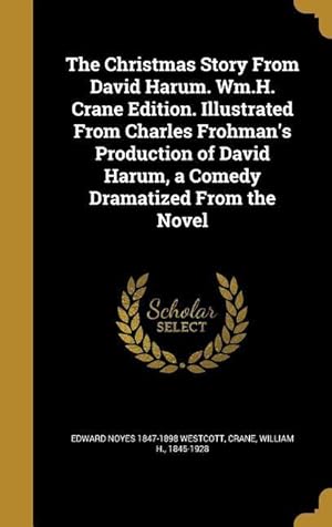Seller image for The Christmas Story From David Harum. Wm.H. Crane Edition. Illustrated From Charles Frohman\ s Production of David Harum, a Comedy Dramatized From the for sale by moluna