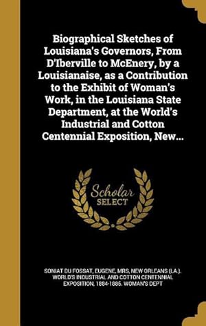 Seller image for Biographical Sketches of Louisiana\ s Governors, From D\ Iberville to McEnery, by a Louisianaise, as a Contribution to the Exhibit of Woman\ s Work, in t for sale by moluna