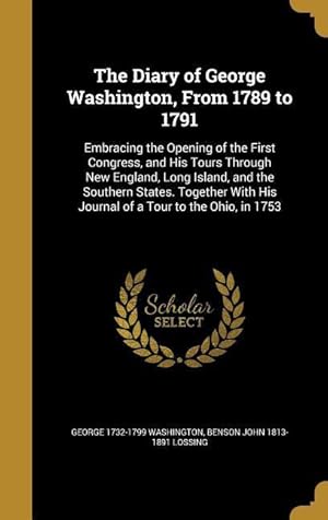 Seller image for The Diary of George Washington, From 1789 to 1791: Embracing the Opening of the First Congress, and His Tours Through New England, Long Island, and th for sale by moluna