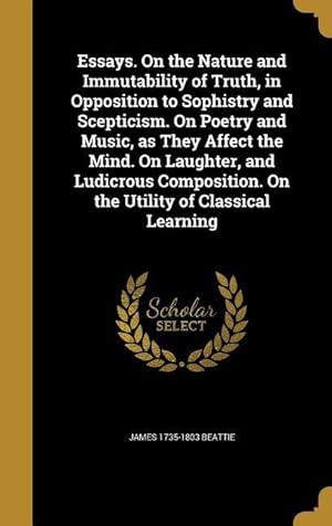 Bild des Verkufers fr Essays. On the Nature and Immutability of Truth, in Opposition to Sophistry and Scepticism. On Poetry and Music, as They Affect the Mind. On Laughter, zum Verkauf von moluna