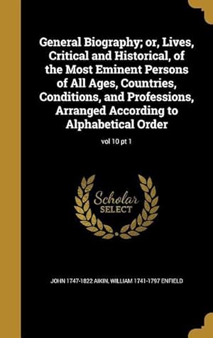 Imagen del vendedor de General Biography or, Lives, Critical and Historical, of the Most Eminent Persons of All Ages, Countries, Conditions, and Professions, Arranged Accor a la venta por moluna