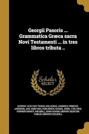 Bild des Verkufers fr Georgii Pasoris . Grammatica Grca sacra Novi Testamenti . in tres libros tributa . zum Verkauf von moluna