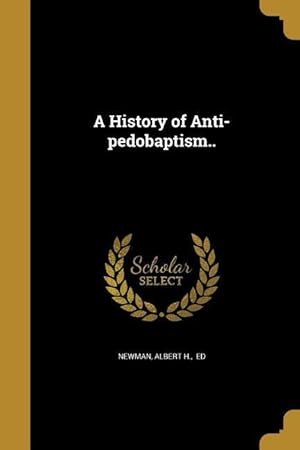 Seller image for A History of Anti-pedobaptism. for sale by moluna