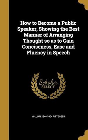 Seller image for How to Become a Public Speaker, Showing the Best Manner of Arranging Thought so as to Gain Conciseness, Ease and Fluency in Speech for sale by moluna