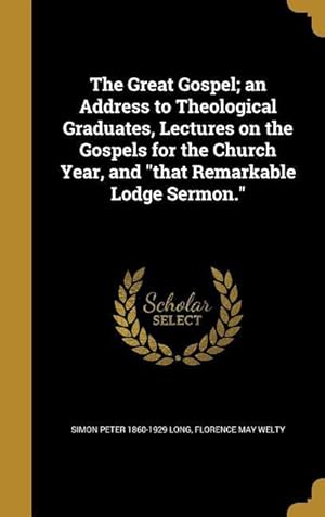 Image du vendeur pour The Great Gospel an Address to Theological Graduates, Lectures on the Gospels for the Church Year, and that Remarkable Lodge Sermon. mis en vente par moluna