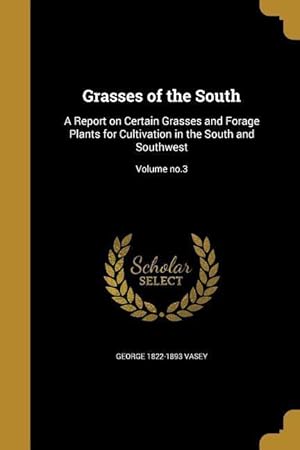 Bild des Verkufers fr Grasses of the South: A Report on Certain Grasses and Forage Plants for Cultivation in the South and Southwest Volume no.3 zum Verkauf von moluna