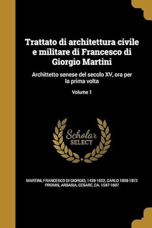 Bild des Verkufers fr Trattato di architettura civile e militare di Francesco di Giorgio Martini: Archittetto senese del secolo XV, ora per la prima volta Volume 1 zum Verkauf von moluna