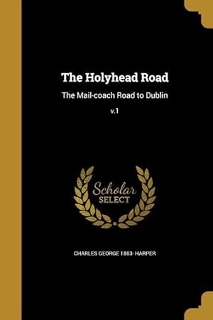 Bild des Verkufers fr The Holyhead Road: The Mail-coach Road to Dublin v.1 zum Verkauf von moluna