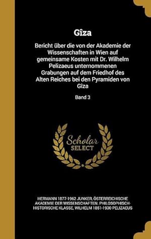 Imagen del vendedor de Gza: Bericht ber Die Von Der Akademie Der Wissenschaften in Wien Auf Gemeinsame Kosten Mit Dr. Wilhelm Pelizaeus Unternomm a la venta por moluna