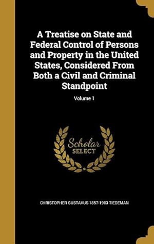 Seller image for A Treatise on State and Federal Control of Persons and Property in the United States, Considered From Both a Civil and Criminal Standpoint Volume 1 for sale by moluna