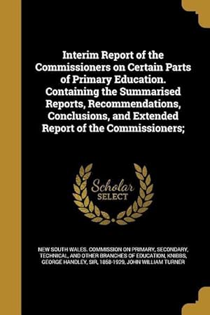 Seller image for Interim Report of the Commissioners on Certain Parts of Primary Education. Containing the Summarised Reports, Recommendations, Conclusions, and Extend for sale by moluna